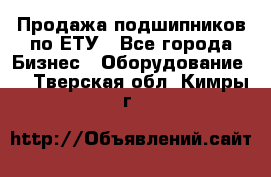 Продажа подшипников по ЕТУ - Все города Бизнес » Оборудование   . Тверская обл.,Кимры г.